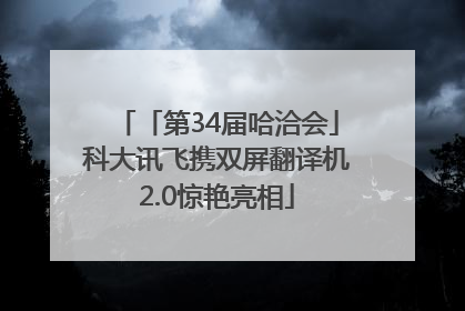 「第34届哈洽会」科大讯飞携双屏翻译机2.0惊艳亮相