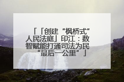 「创建“枫桥式”人民法庭」印江：数智赋能打通司法为民“最后一公里”