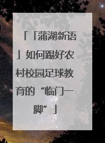 「蒲湖新语」如何踢好农村校园足球教育的“临门一脚”
