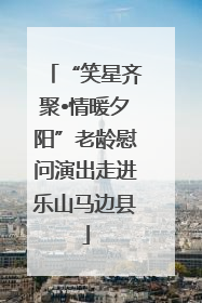 “笑星齐聚•情暖夕阳”老龄慰问演出走进乐山马边县