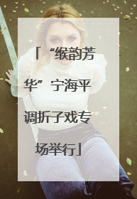 “缑韵芳华”宁海平调折子戏专场举行