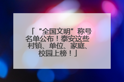 “全国文明”称号名单公布！泰安这些村镇、单位、家庭、校园上榜！