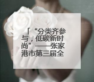 “分类齐参与，低碳新时尚”——张家港市第三届全国城市生活垃圾分类宣传周活动火热开展！