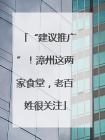 “建议推广”！漳州这两家食堂，老百姓很关注