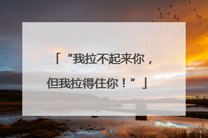 “我拉不起来你，但我拉得住你！”