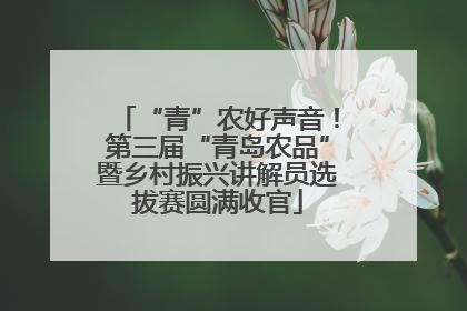 “青”农好声音！第三届“青岛农品”暨乡村振兴讲解员选拔赛圆满收官