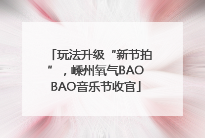 玩法升级“新节拍”，嵊州氧气BAOBAO音乐节收官