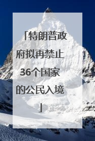 特朗普政府拟再禁止36个国家的公民入境