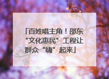 百姓唱主角！邵东“文化惠民”工程让群众“嗨”起来