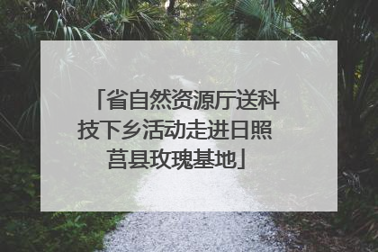 省自然资源厅送科技下乡活动走进日照莒县玫瑰基地