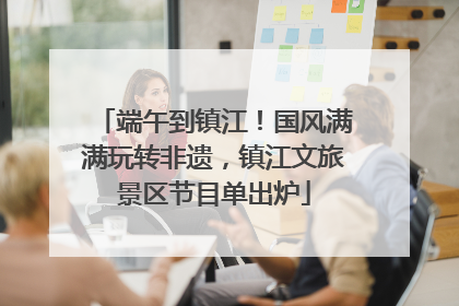 端午到镇江！国风满满玩转非遗，镇江文旅景区节目单出炉