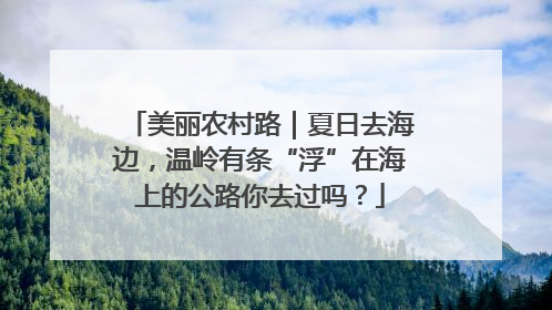 美丽农村路｜夏日去海边，温岭有条“浮”在海上的公路你去过吗？