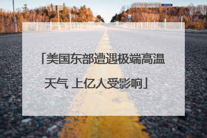 美国东部遭遇极端高温天气 上亿人受影响