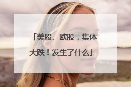 美股、欧股，集体大跌！发生了什么