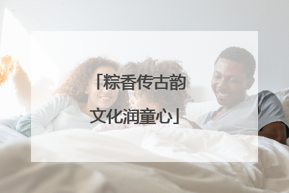 粽香传古韵 文化润童心