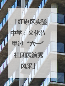 红旗区实验中学：文化节里过“六一” 社团展演秀风采