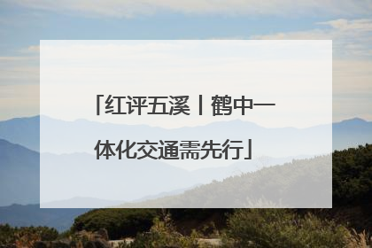 红评五溪丨鹤中一体化交通需先行