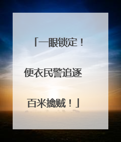 一眼锁定！便衣民警追逐百米擒贼！