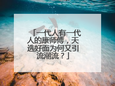 一代人有一代人的康师傅，天选好面为何又引流潮流？