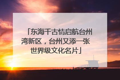 东海千古情启航台州湾新区，台州又添一张世界级文化名片