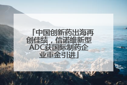 中国创新药出海再创佳绩，信诺维新型ADC获国际制药企业重金引进