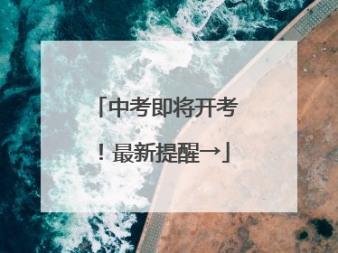 中考即将开考！最新提醒→