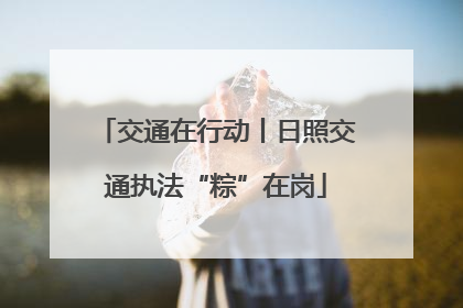 交通在行动丨日照交通执法“粽”在岗