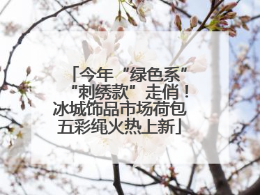 今年“绿色系”“刺绣款”走俏！冰城饰品市场荷包五彩绳火热上新