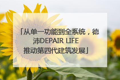 从单一功能到全系统，德沛DEPAIR LIFE推动第四代建筑发展