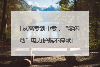 从高考到中考，“零闪动”电力护航不停歇