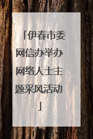 伊春市委网信办举办网络人士主题采风活动