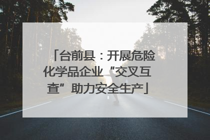 台前县：开展危险化学品企业“交叉互查”助力安全生产
