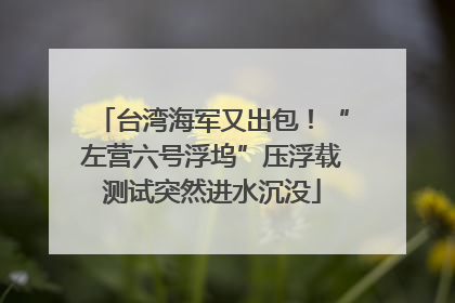 台湾海军又出包！“左营六号浮坞”压浮载测试突然进水沉没