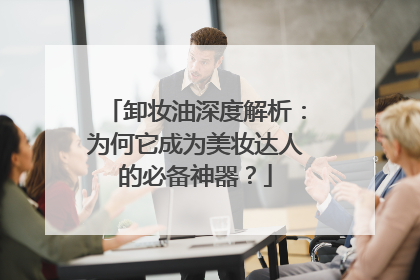 卸妆油深度解析：为何它成为美妆达人的必备神器？