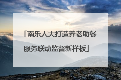 南乐人大打造养老助餐服务联动监督新样板