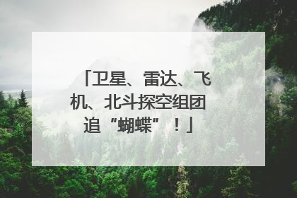 卫星、雷达、飞机、北斗探空组团追“蝴蝶”！