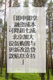 即申即享、融资成本可降超七成 北京加大设备购置与更新改造贷款贴息支持