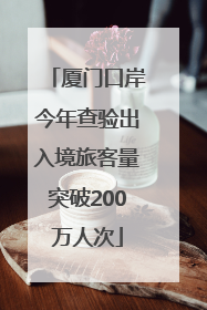 厦门口岸今年查验出入境旅客量突破200万人次