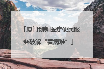 厦门创新医疗便民服务破解“看病难”