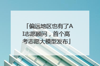偏远地区也有了AI志愿顾问，首个高考志愿大模型发布