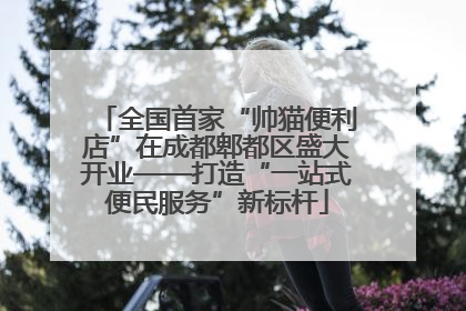 全国首家“帅猫便利店”在成都郫都区盛大开业——打造“一站式便民服务”新标杆