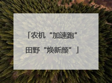 农机“加速跑” 田野“焕新颜”