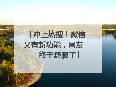 冲上热搜！微信又有新功能，网友：终于舒服了