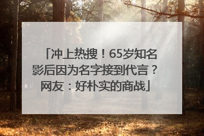 冲上热搜！65岁知名影后因为名字接到代言？网友：好朴实的商战