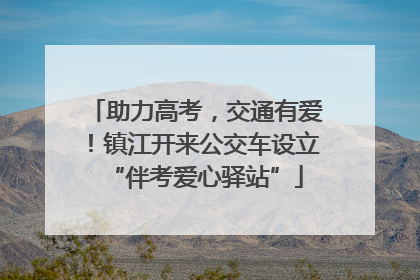 助力高考，交通有爱！镇江开来公交车设立“伴考爱心驿站”