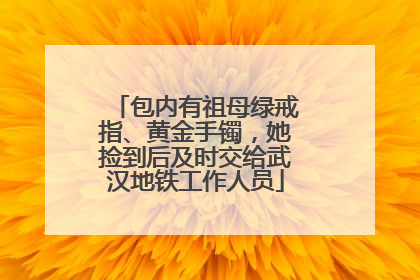 包内有祖母绿戒指、黄金手镯，她捡到后及时交给武汉地铁工作人员