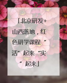 北京研发+山西落地，红色研学课程“活”起来“实”起来