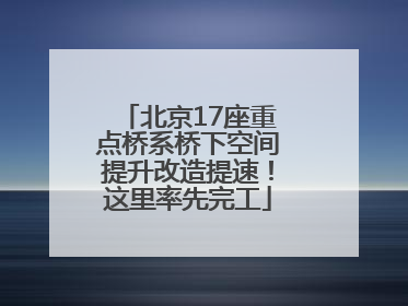 北京17座重点桥系桥下空间提升改造提速！这里率先完工