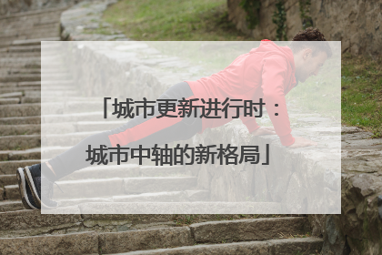 城市更新进行时：城市中轴的新格局