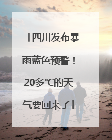 四川发布暴雨蓝色预警！20多℃的天气要回来了